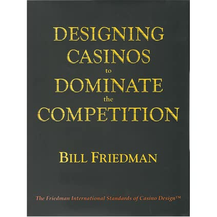 Designing Casinos To Dominate The Competition: The Friedman International  Standards Of Casino Design by Bill Friedman