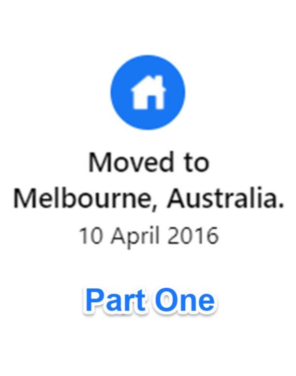 May be an image of text that says "Moved to Melbourne, Australia. 10 April 2016 Part One"
