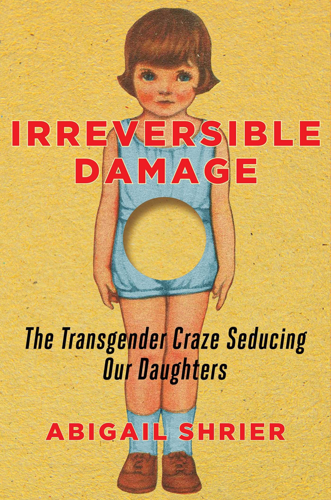 Irreversible Damage: The Transgender Craze Seducing Our Daughters by  Abigail Shrier