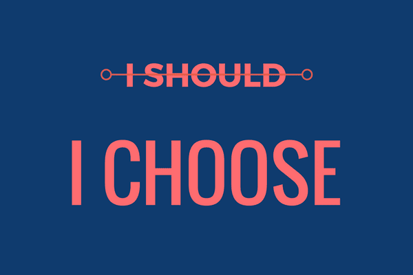 Stop shoulding all over yourself: The case for swapping “I should” for “I  choose”