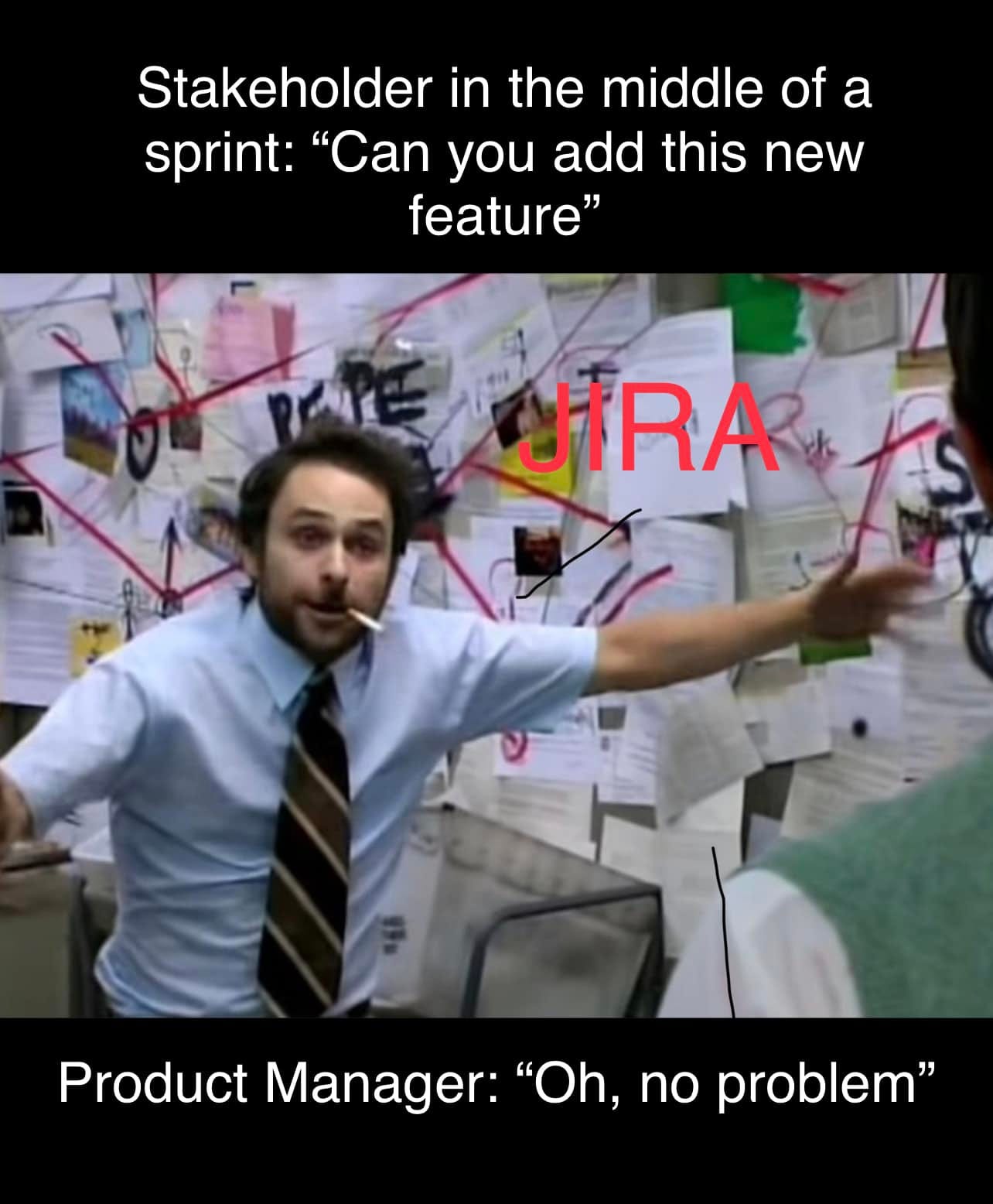 May be an image of 1 person and text that says 'Stakeholder in the middle of a sprint: "Can you add this new feature" JIRA Product Manager: "Oh, no problem"'