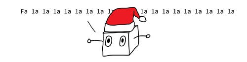 A box robot in a santa hat says fa la la la la la la 
