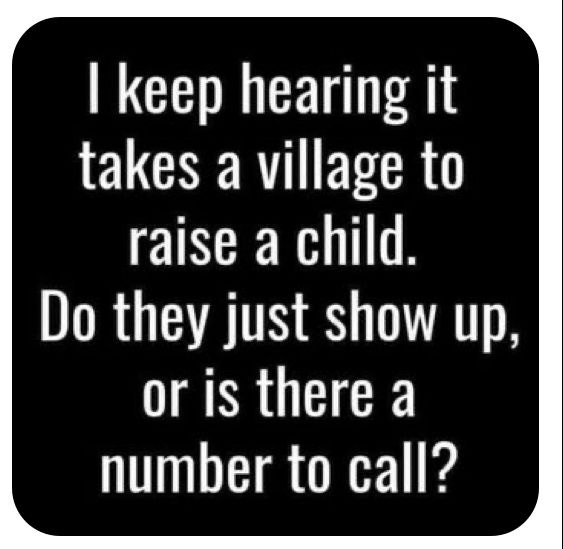 Caption "I keep hearing it takes a village to raise a child. Do they just show up, or is there a number to call?"