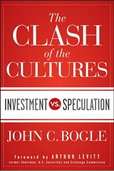 The Clash of the Cultures: Investment vs. Speculation: Amazon.co.uk: Bogle,  John C., Levitt Jr., Arthur: 8601400773161: Books