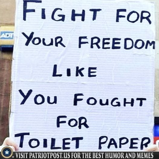 May be an image of text that says 'FIGHT YOUR FOR FREE FREEDOM DOM LIKE You FOUGHT FOR TOILET PAPER VISIT PATRIOTPOST.U FOR THE BEST HUMOR AND MEMES'