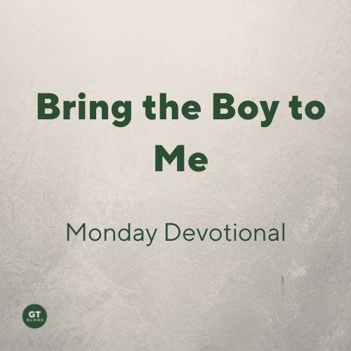 Bring the Boy to Me, Monday's Devotional by Gary Thomas