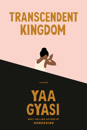 Book cover of Transcendent Kingdom by Yaa Gyasi. Light pink on top & black on bottom with black lettering. Text is in gold. In the center, a black woman with a bun is praying.
