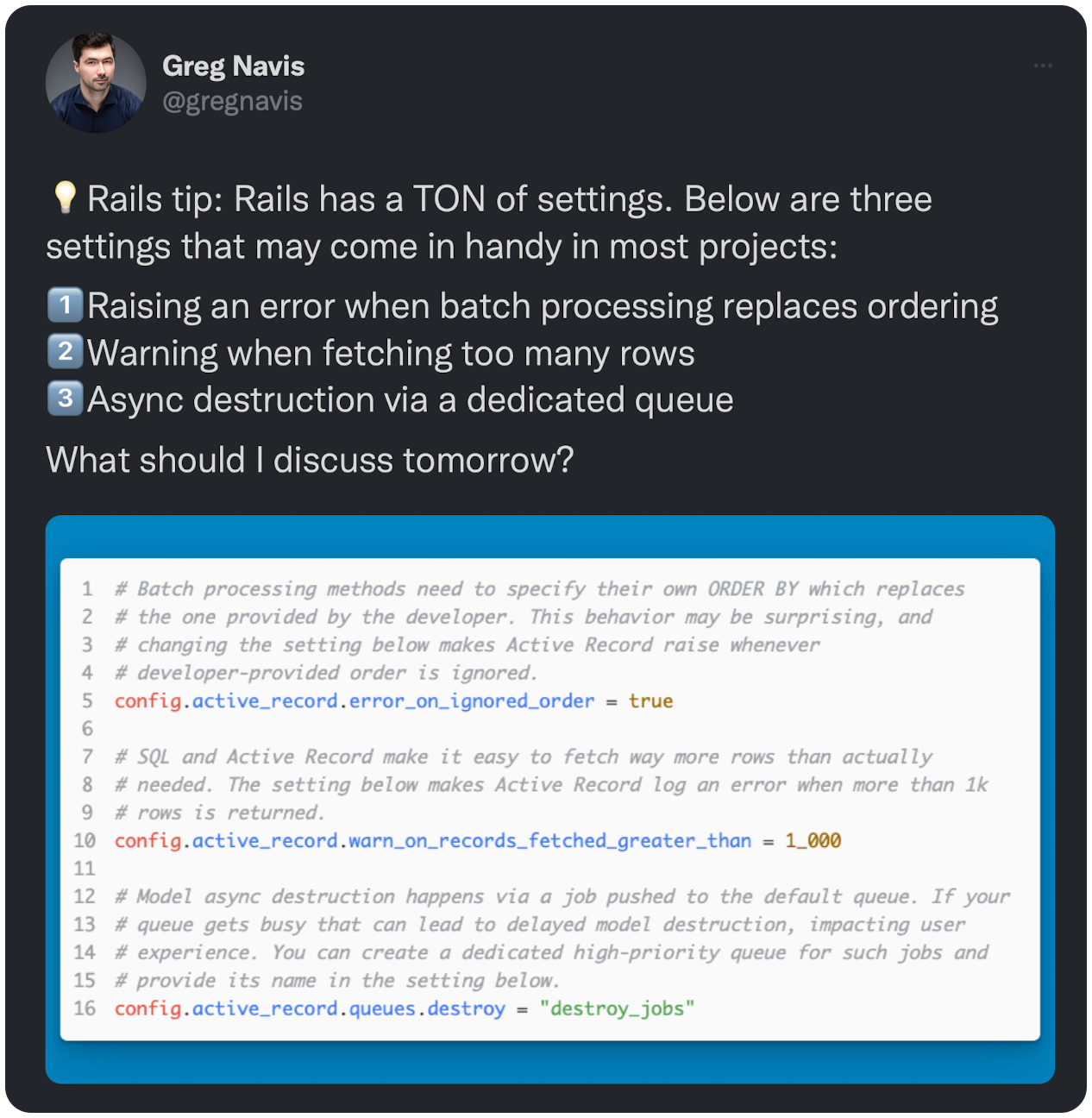 💡Rails tip: Rails has a TON of settings. Below are three settings that may come in handy in most projects: 1️⃣Raising an error when batch processing replaces ordering 2️⃣Warning when fetching too many rows 3️⃣Async destruction via a dedicated queue What should I discuss tomorrow? 