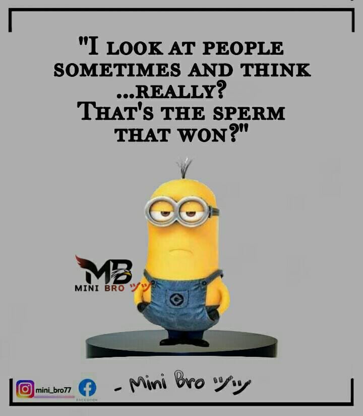 May be an image of text that says '"I LOOK AT PEOPLE SOMETIMES AND THINK ...REALLY? THAT'S THE SPERM THAT WON?" MB MINIROツツ ツツ MINI BRO mini_bro77 f Mini bro -Miniroッ ツツ'