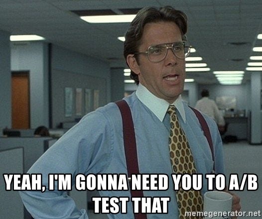 Yeah, I&#39;m gonna need you to A/B test that - Office Space That Would Be  Great | Meme Generator