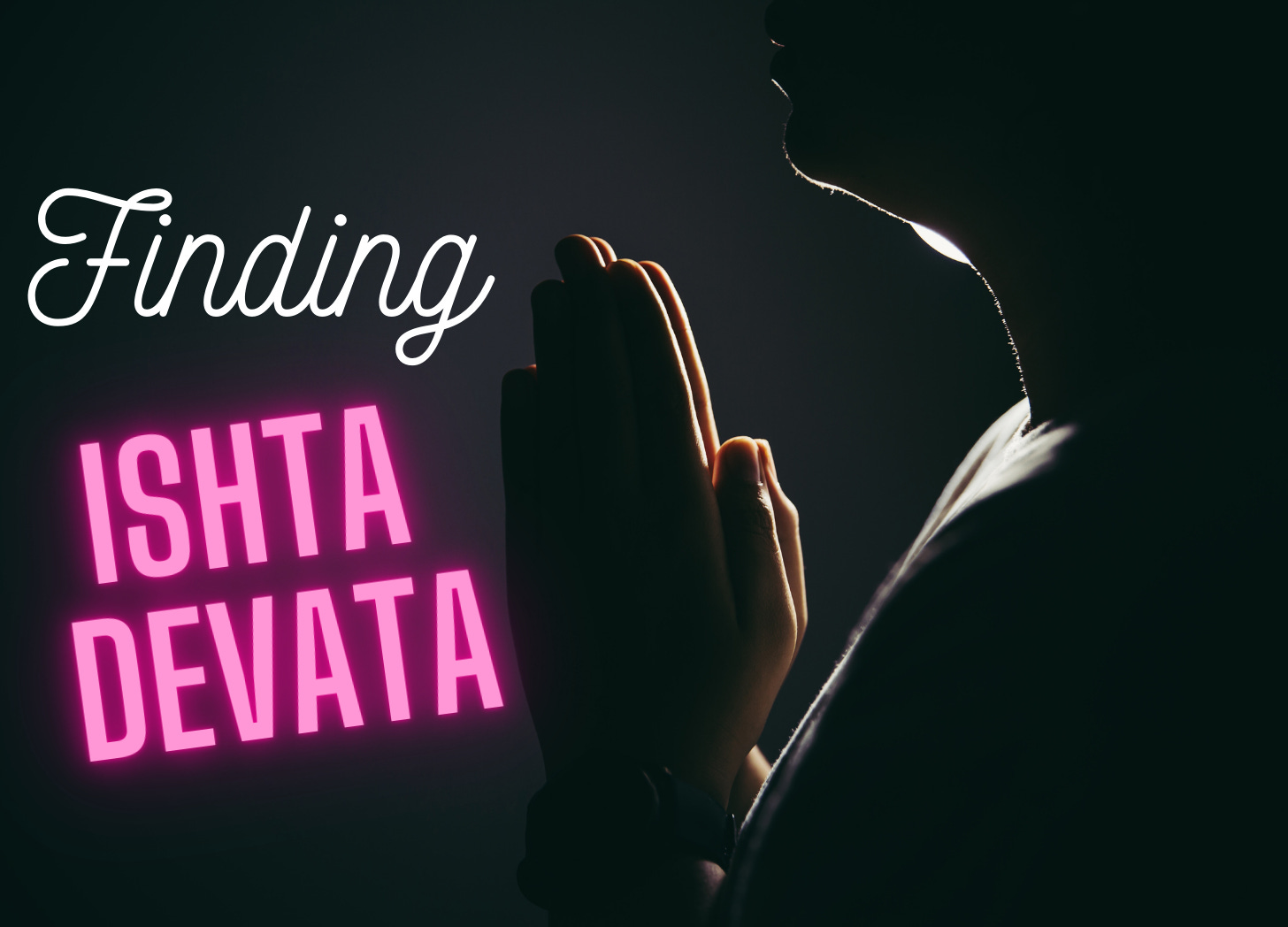 The image shows praying hands. The text written is "Finding Ishta Devata"