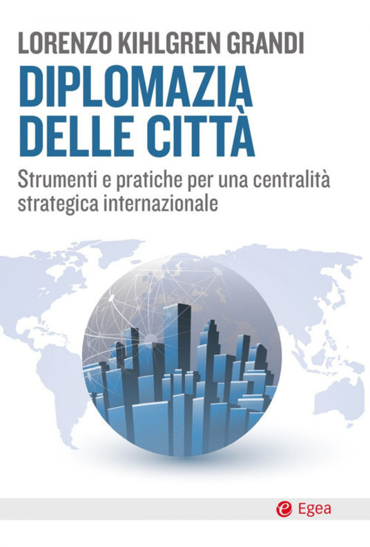 Diplomazia delle città. Strumenti e pratiche per una centralità strategica internazionale - Lorenzo Kihlgren Grandi - copertina