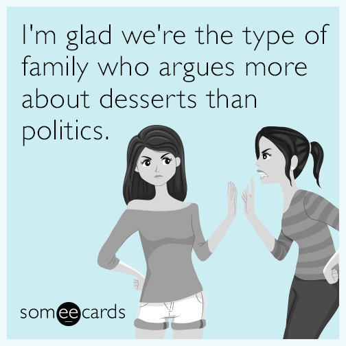 I'm glad we're the type of family who argues more about desserts than politics.
