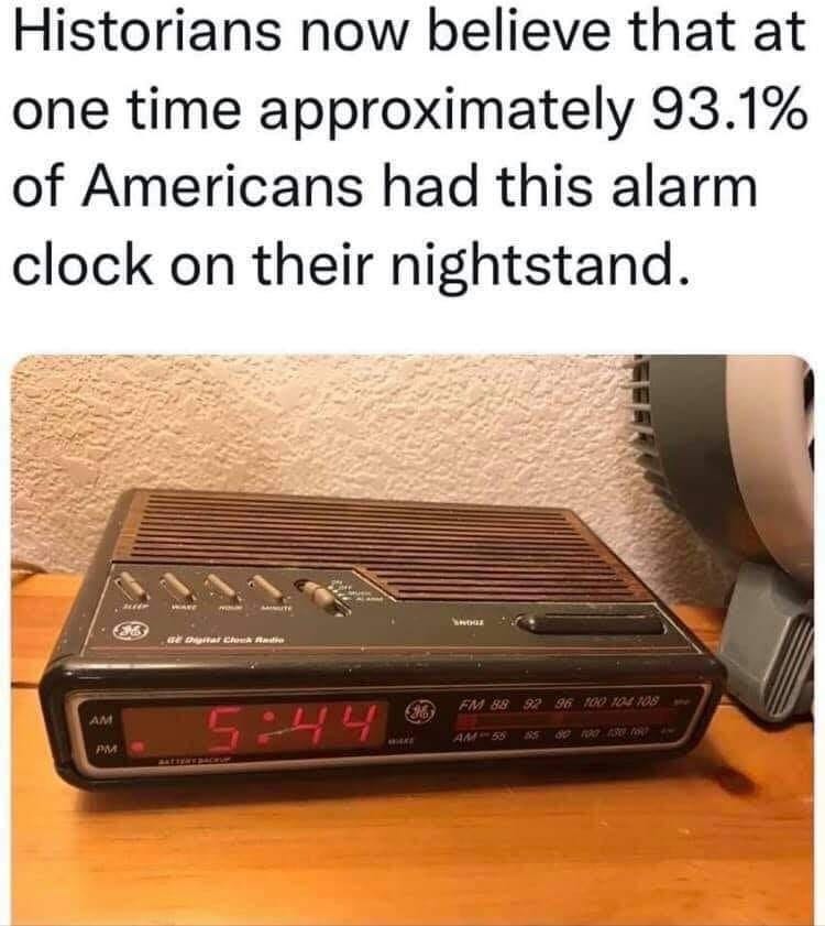 May be an image of text that says 'Historians now believe that at one time approximately 93.1% of Americans had this alarm clock on their nightstand. Dhgital SHtHI 5:44'