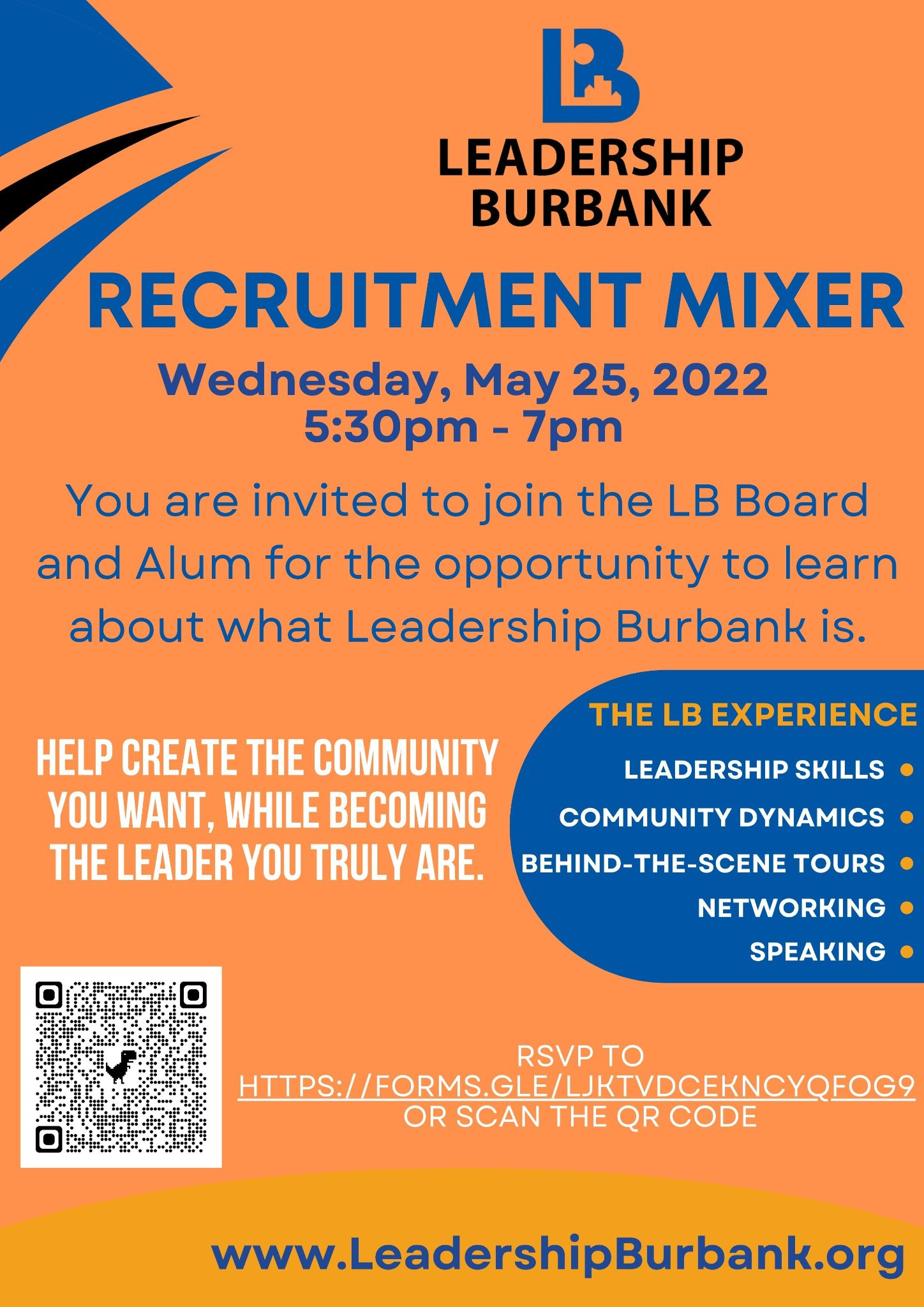 May be an image of text that says 'B LEADERSHIP BURBANK RECRUITMENT MIXER Wednesday, May 25, 2022 5:30pm 7pm You are invited to join the LB Board and Alum for the opportunity to learn about what Leadership Burbank is. THE LB EXPERIENCE HELP CREATE THE COMMUNITY YOU WANT, WHILE BECOMING THE LEADER YOU TRULY ARE. LEADERSHIP SKILLS COMMUNITY DYNAMICS BEHIND-THE-SCENE TOURS NETWORKING SPEAKING RSVP TO HTTPS//RMS.BLELITIDCEKNCYGFOG9 OR SCAN THE QR CODE www.LeadershipBurbank.org'