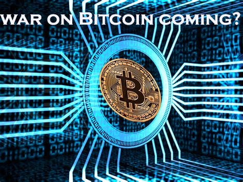 war on bitcoin coming?
