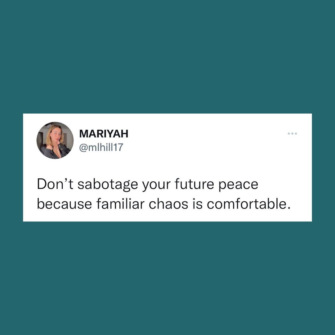 A tweet from user MARIYAH with the handle @mlhill17 that reads: Don't sabotage your future peace because familiar chaos is comfortable.