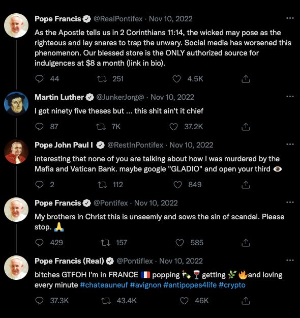 A dialogue between several "Popes" - three Francises (Frances?), one John Paul I (RIP), and Martin Luther. It's all very silly, and ranges from selling indulgences to selling crypto.