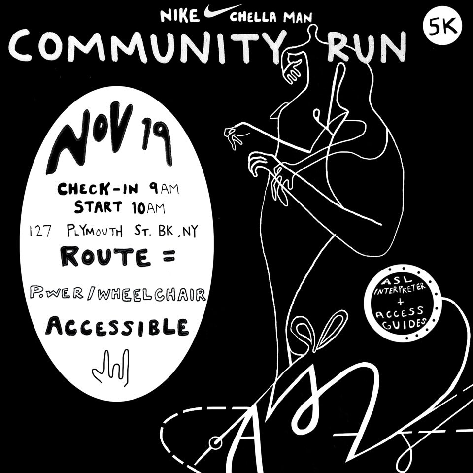 A flyer with a black background and white hand-drawn doodles and text. Nike, Chella Man. Community Run. 5K. Nov. 19. Route = Power/wheelchair accessible. ASL Interpreter + Access guides.