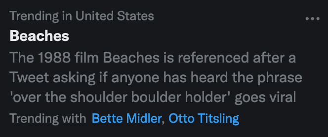 Beaches: The 1988 film Beaches is referenced after a Tweet asking if anyone has heard the phrase 'over the shoulder boulder holder' goes viral
