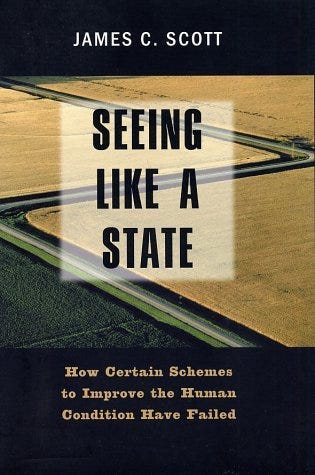 Seeing Like a State: How Certain Schemes to Improve the Human Condition  Have Failed by James C. Scott