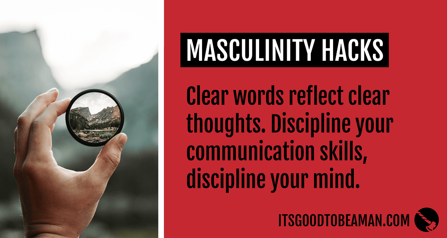 Clear words reflect clear thoughts. Discipline your communication skills, discipline your mind.