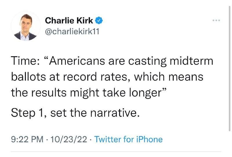 May be a Twitter screenshot of 1 person and text that says 'Charlie Kirk @charliekirk11 … Time: "Americans are casting midterm ballots at record rates, which means the results might take longer" Step 1, set the narrative. 9:22 PM. 10/23/22 Twitter for iPhone'