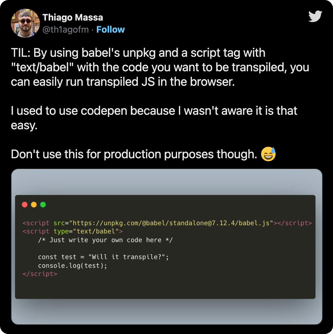 TIL: By using babel's unpkg and a script tag with "text/babel" with the code you want to be transpiled, you can easily run transpiled JS in the browser. I used to use codepen because I wasn't aware it is that easy. Don't use this for production purposes though.