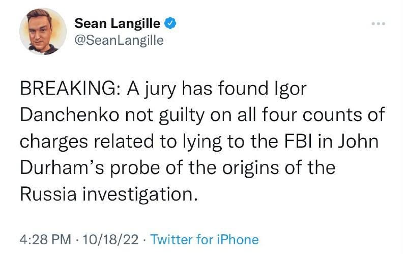 May be a Twitter screenshot of 1 person and text that says 'Sean Langille @SeanLangille BREAKING: A jury has found Igor Danchenko not guilty on all four counts of charges related to lying to the FBI in John Durham's probe of the origins of the Russia investigation. 4:28 PM 10/18/22 Twitter for iPhone'