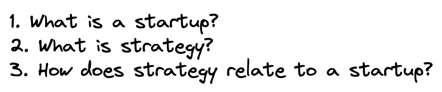 The text: 1. What is a startup? 2. What is strategy? 3. How does strategy relate to a startup?