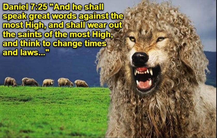 May be an image of text that says "Daniel 7:25 "And he shall speak great words against the most High, and shall wear out the saints of the most High, and think to change times and laws...""