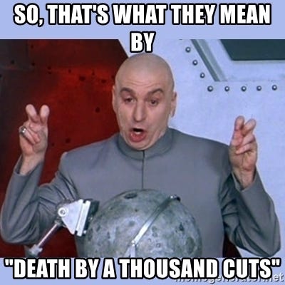 So, that&#39;s what they mean by &quot;Death by a thousand cuts&quot; - Dr Evil meme |  Meme Generator