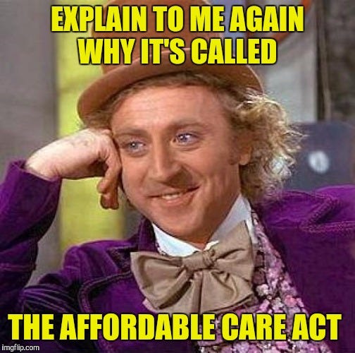 The "Condescending Wonka" meme. The text reads: Explain to me why it's called The Affordable Care Act.