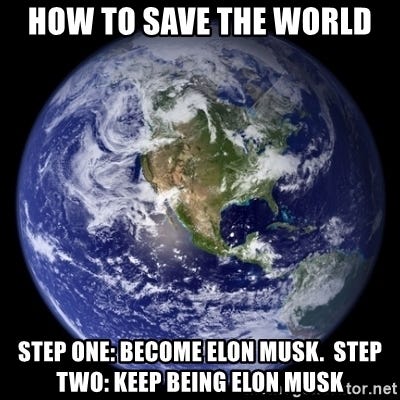 How to save the world Step one: become elon musk. Step two: keep being elon  musk - Planet Earth Meme | Meme Generator