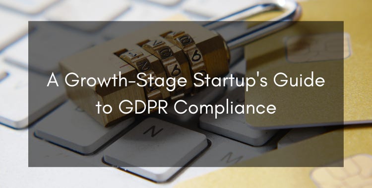 A Growth-Stage Startup's Guide to GDPR Compliance