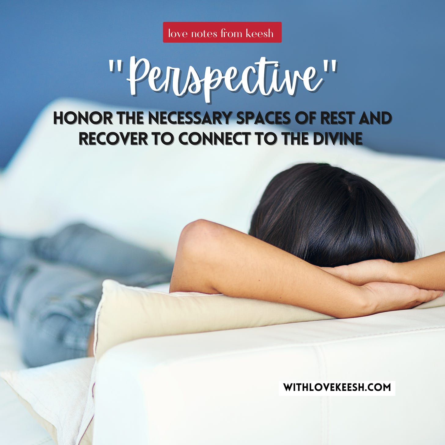"Perspective" Honor the necessary spaces of rest and recover to connect to the Divine 