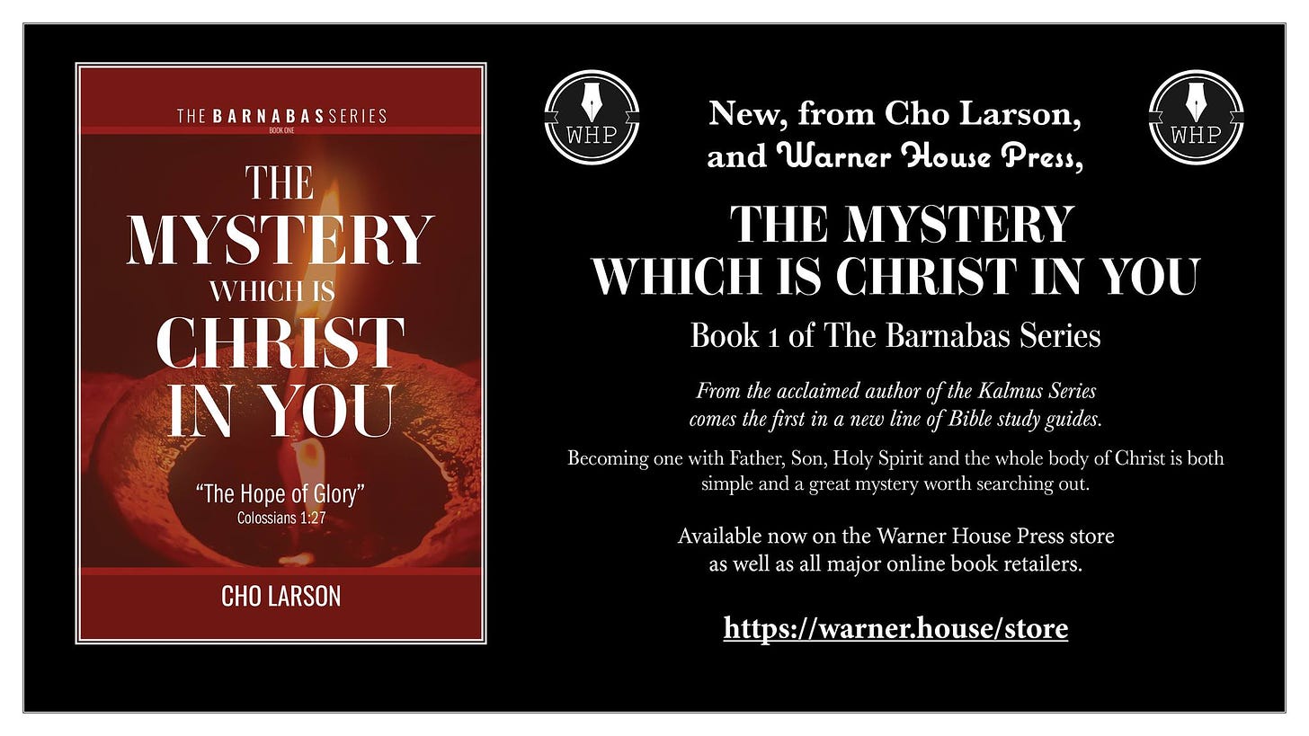 May be an image of text that says 'THEBARNABASSERIES WHP THE MYSTERY WHICHIS CHRIST IN YOU New, from Cho Larson, and Warner House Press, THE MYSTERY WHICH IS CHRIST IN YOU Book of The Barnabas Series "The Hope Glory" Colossi ร1 27 From the acclaimed author comes the first new Becoone the Kalmus Series Bible study guides. Holy mystery wort CHO LARSON body out. Christ is both Available now on the Warner House Press store as as all major online book retailers. https://warner.house/store'