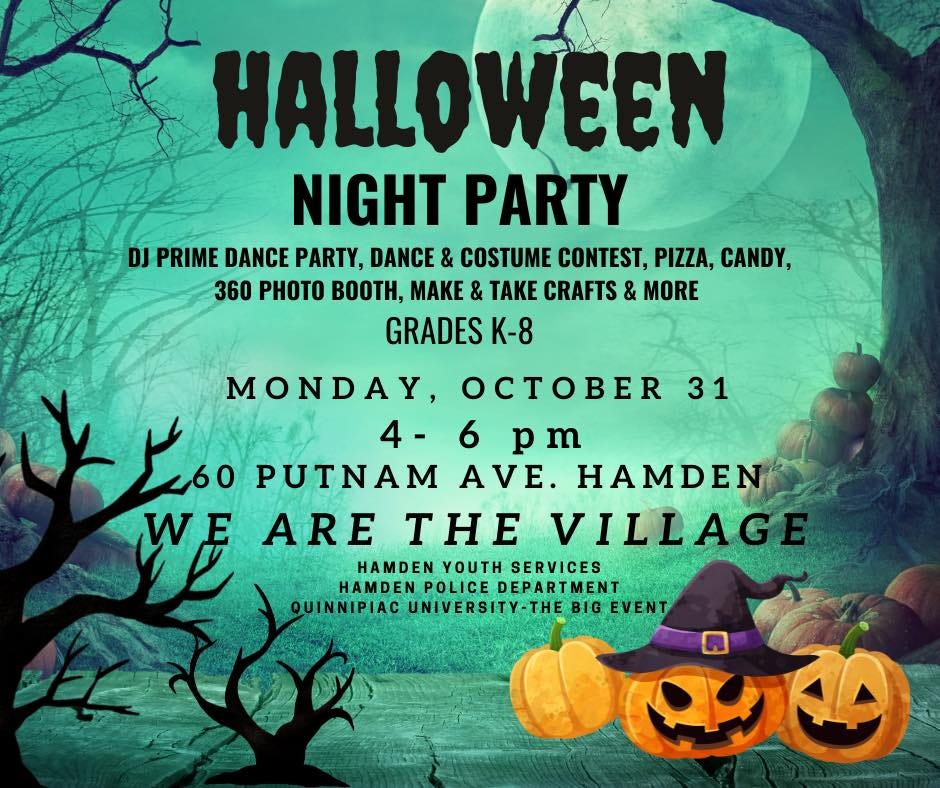 May be an image of ‎text that says '‎HALLOWEEN NIGHT PARTY DJ PRIME DANCE PARTY, DANCE & COSTUME CONTEST, PIZZA, CANDY, 360 PHOTO BOOTH, MAE & TAKE CRAFTS & MORE GRADES K-8 31 MONDAY, 160 PUTNAM AVE. HAMDEN 4- 6 pm WE w ARE THE VILLAG HAMDEN YOUTH SERVICES HAMDEN MDENPOLICEDEPARTMENTE POLICE DEPARTMENT QUINNIPIAC UNIVERSITY- UNIVERSITY-THEBIGE QUINNIPIACUNIVERSITY-THEBIGEVE -THE BIG EVENT واب‎'‎