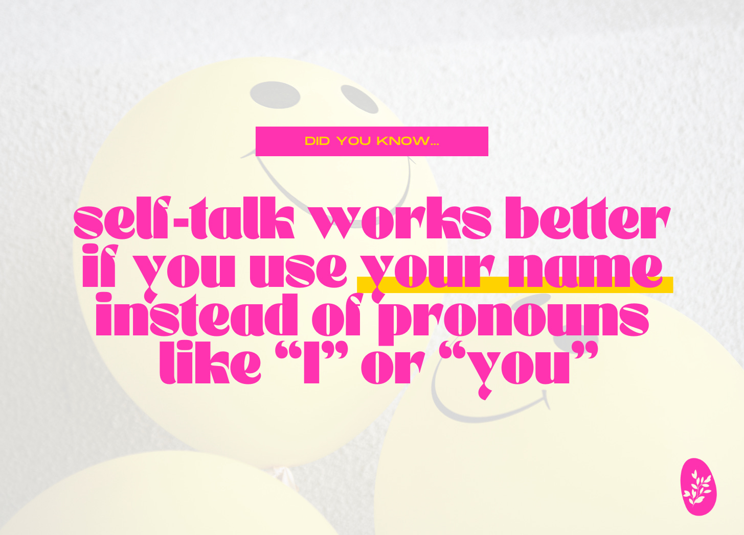 did you know...self-talk works better if you use your name instead of pronouns like “I”  or “you”