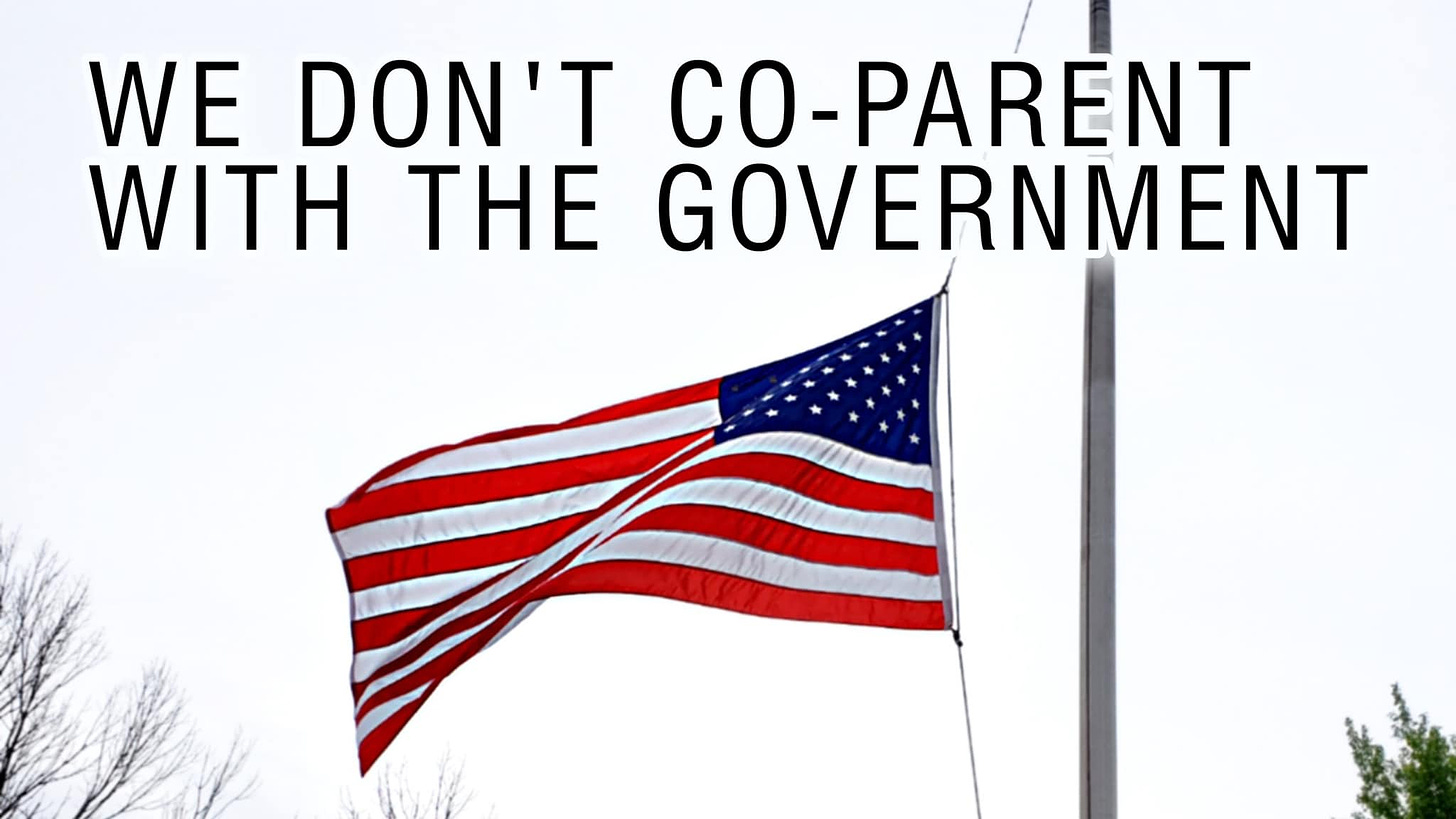 May be an image of text that says 'WE DON'T CO-PARENT - WITH THE GOVERNMENT'