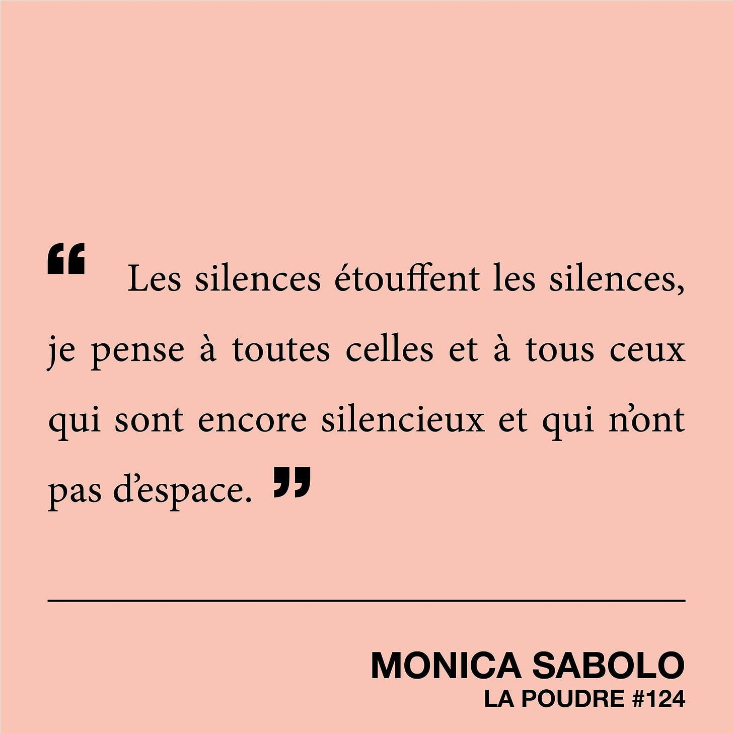 Peut être une image de une personne ou plus et texte qui dit ’" Les silences étouffent les silences, je pense à toutes celles et et à tous ceux qui sont sont encore silencieux et qui n'ont pas d'espace. " MONICA SABOLO LA POUDRE #124’