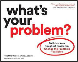 What's Your Problem?: To Solve Your Toughest Problems, Change the Problems  You Solve : Wedell-Wedellsborg, Thomas: Amazon.sg: Books