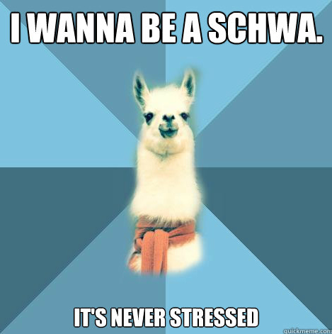 [Picture: Background: 8-piece pie-style color split with alternating shades of blue. Foreground: Linguist Llama meme, a white llama facing forward, wearing a red scarf. Top text: “I wanna be a schwa.” Bottom text: “It’s never stressed”]