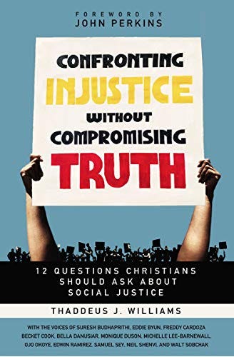 Confronting Injustice without Compromising Truth: 12 Questions Christians Should Ask About Social Justice by [Thaddeus J. Williams, John M. Perkins]