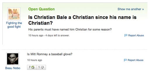 Yahoo Answers question: "Is Christian Bale a Christian since his name is Christian? His parents must have named him Christian for a reason." Answer: "In Mitt Romney a baseball glove?"