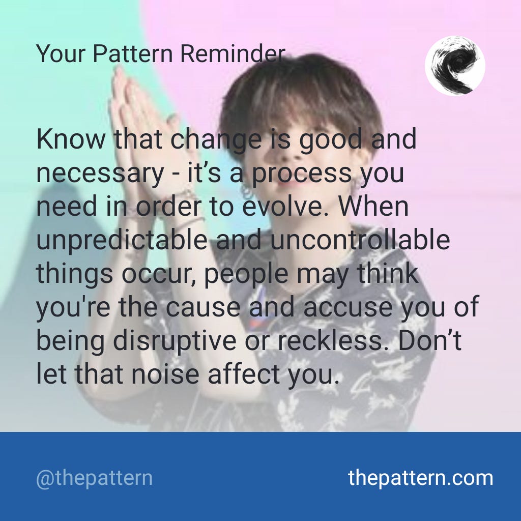 Black text on pastel-colored background featuring Suga from BTS. Text reads: Your Pattern Reminder. Know that change is good and necessary - it's a process you need in order to evolve. When unpredictable and uncontrollable things occur, people may think you're the cause and accuse you of being disruptive or reckless. Don't let that noise affect you.