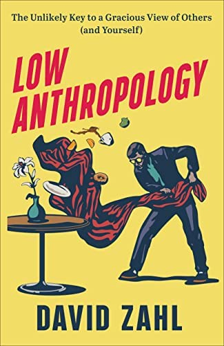 Low Anthropology: The Unlikely Key to a Gracious View of Others (and  Yourself): Zahl, David: 9781587435560: Amazon.com: Books