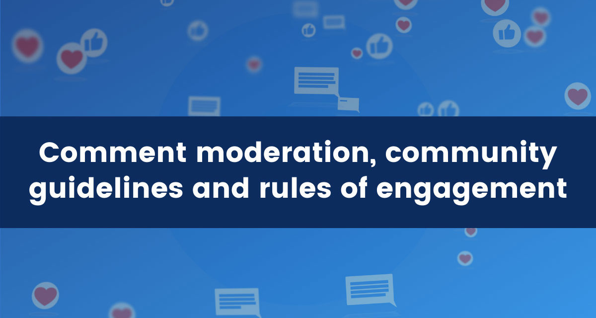 Comment moderation, community guidelines & rules of engagement