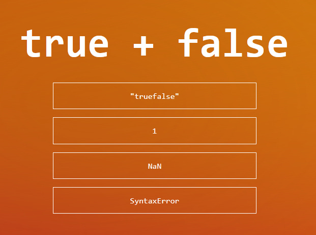 A quiz question: "true + false". Possible answwers are "truefalse", 1, NaN and SyntaxError