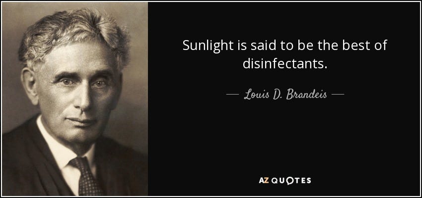 Louis D. Brandeis quote: Sunlight is said to be the best of disinfectants.
